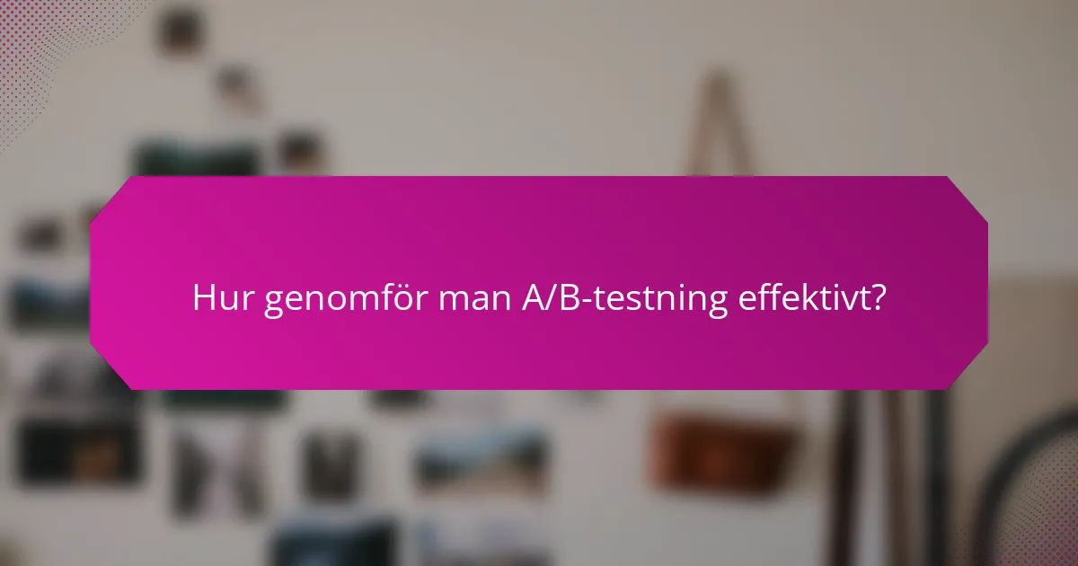 Hur genomför man A/B-testning effektivt?