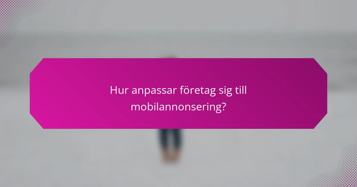 Hur anpassar företag sig till mobilannonsering?