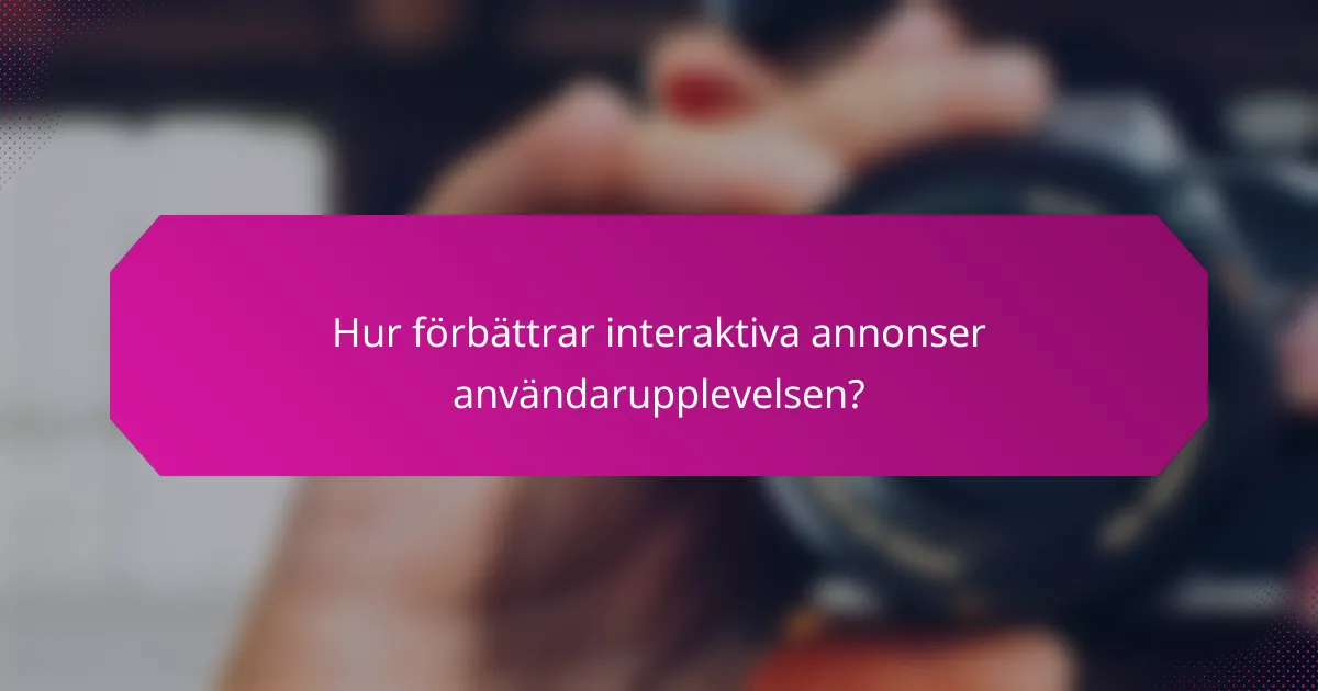 Hur förbättrar interaktiva annonser användarupplevelsen?
