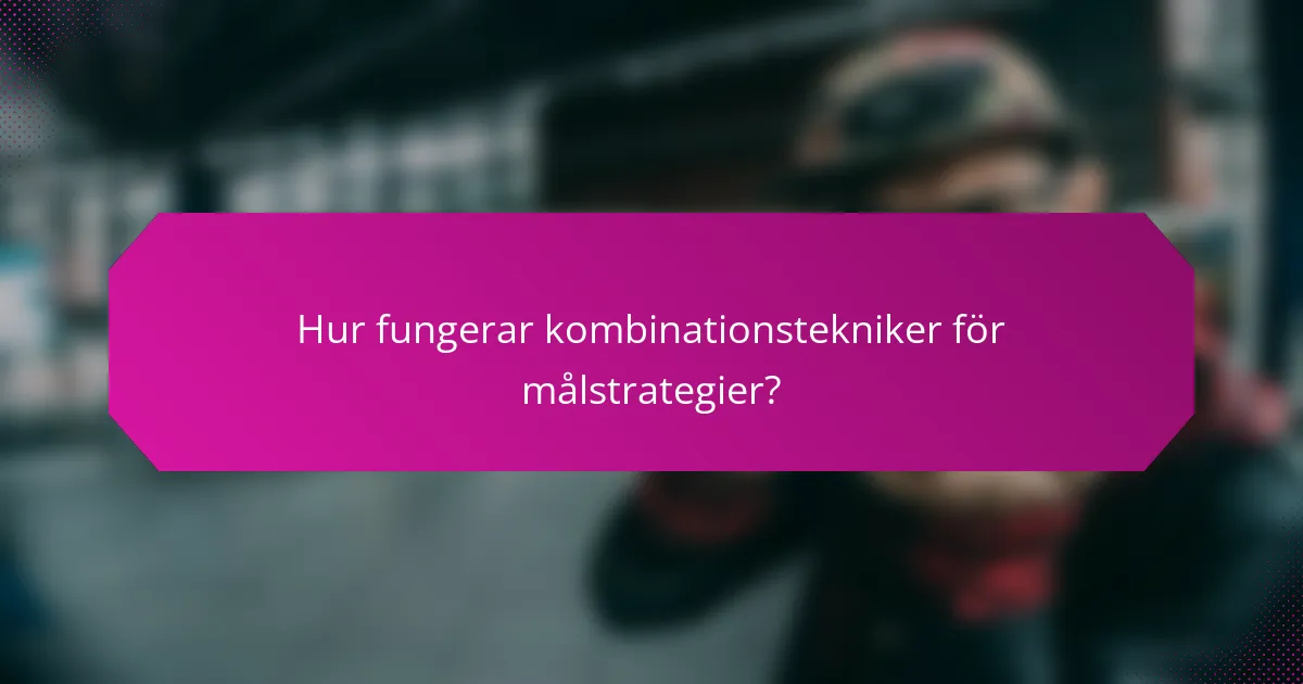 Hur fungerar kombinationstekniker för målstrategier?