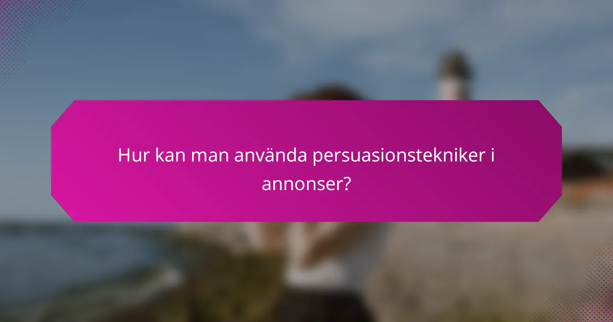 Hur kan man använda persuasionstekniker i annonser?