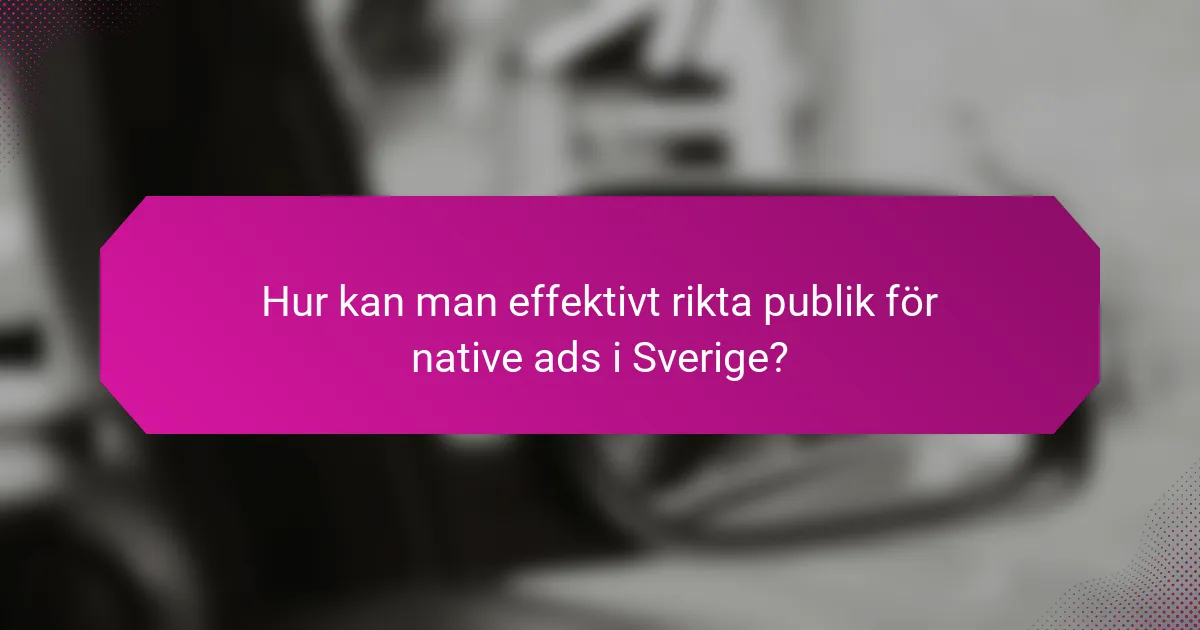 Hur kan man effektivt rikta publik för native ads i Sverige?