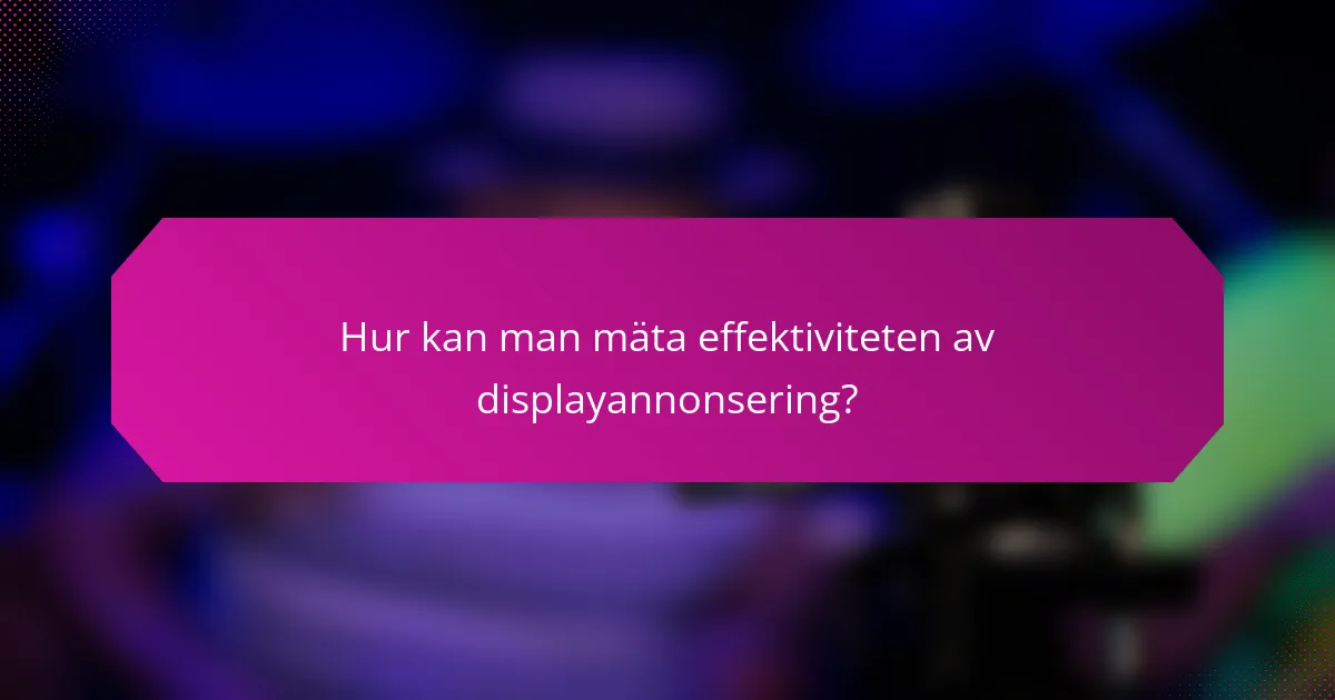 Hur kan man mäta effektiviteten av displayannonsering?