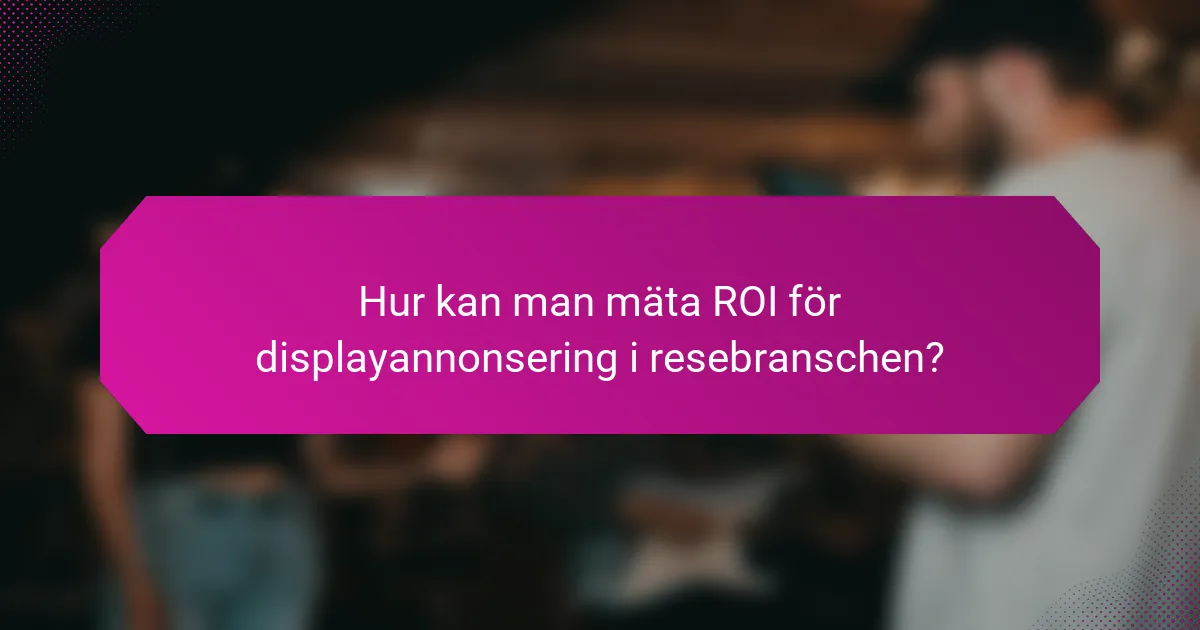 Hur kan man mäta ROI för displayannonsering i resebranschen?