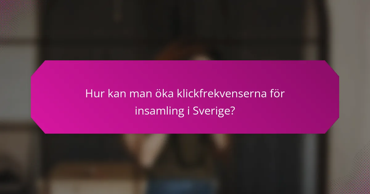 Hur kan man öka klickfrekvenserna för insamling i Sverige?
