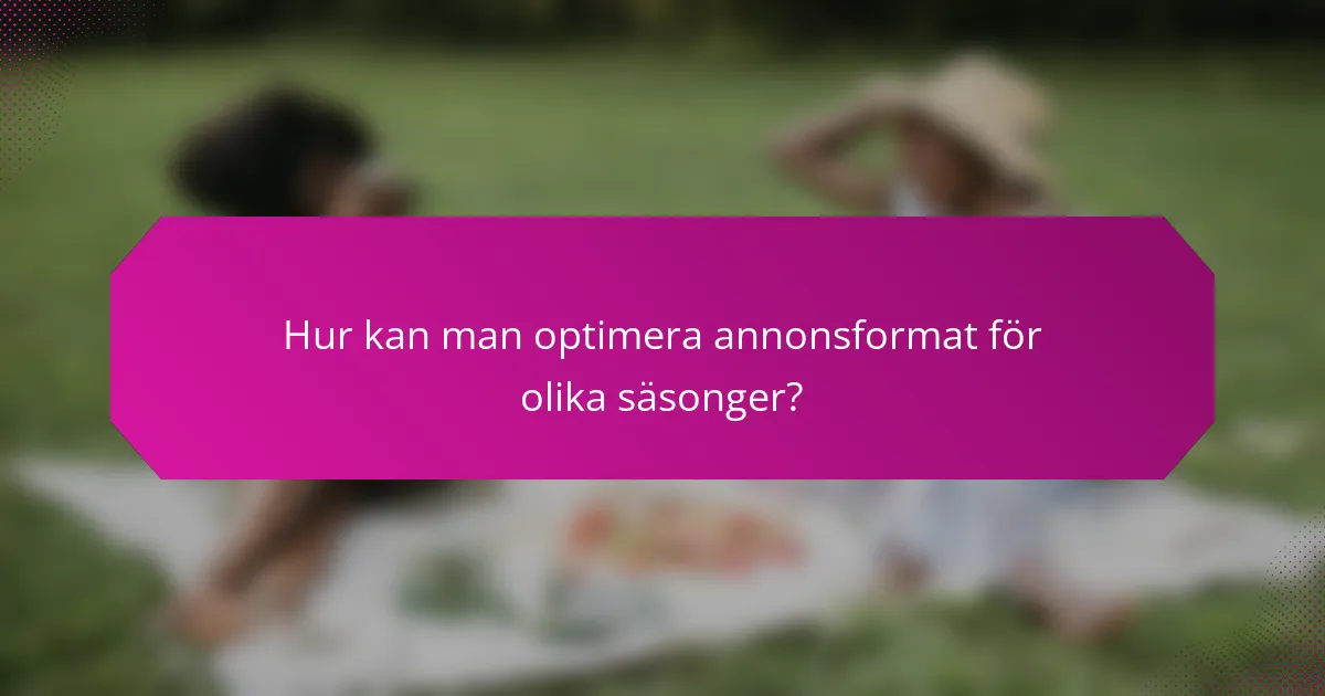 Hur kan man optimera annonsformat för olika säsonger?