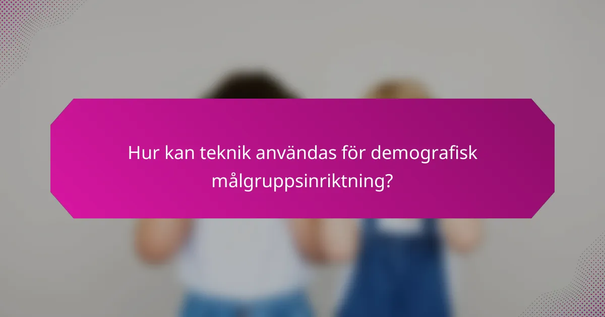 Hur kan teknik användas för demografisk målgruppsinriktning?