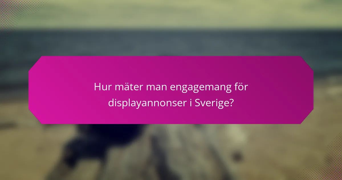Hur mäter man engagemang för displayannonser i Sverige?