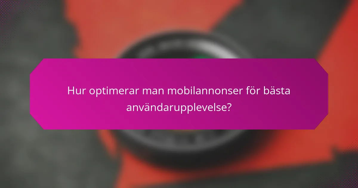 Hur optimerar man mobilannonser för bästa användarupplevelse?
