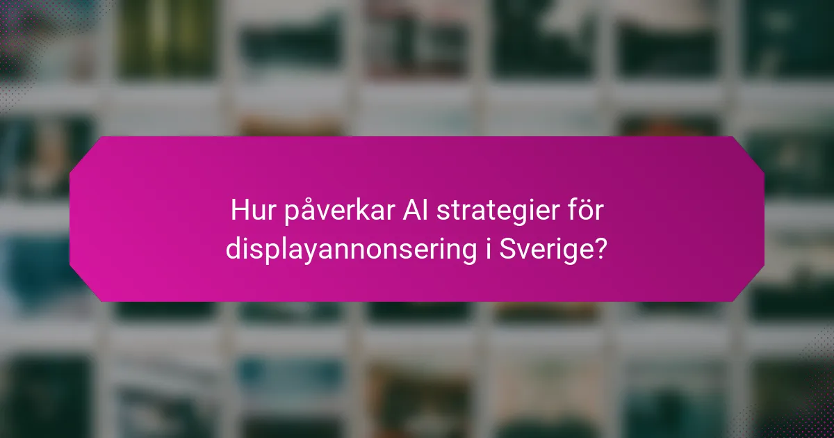Hur påverkar AI strategier för displayannonsering i Sverige?