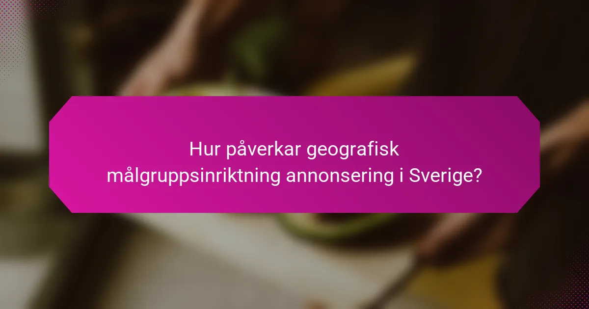 Hur påverkar geografisk målgruppsinriktning annonsering i Sverige?