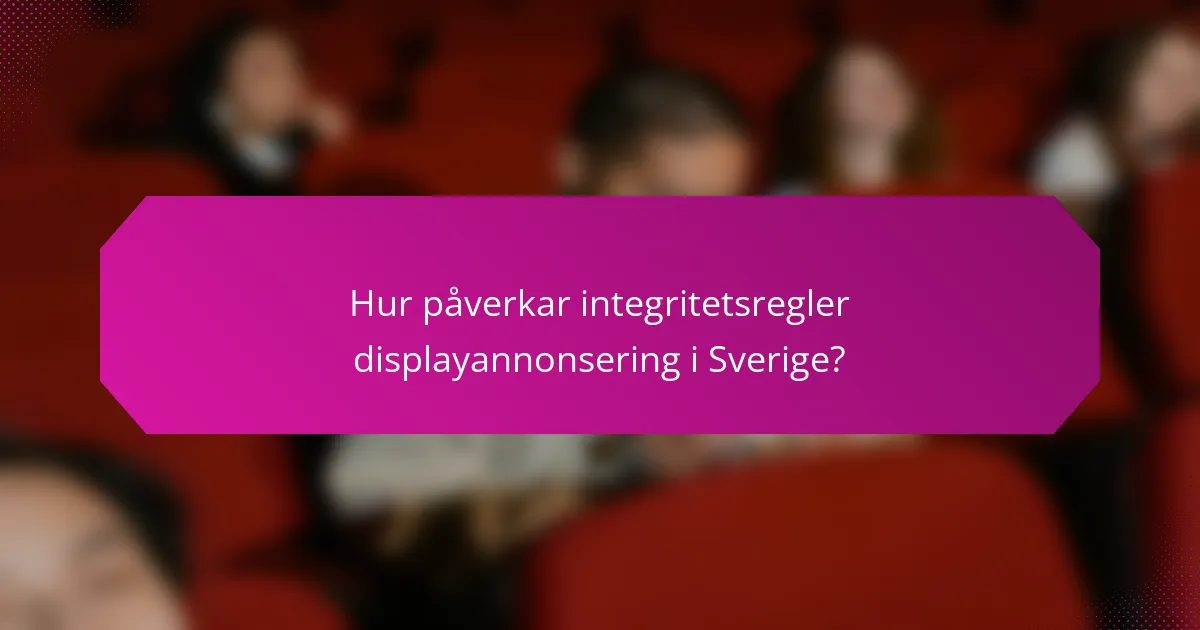 Hur påverkar integritetsregler displayannonsering i Sverige?