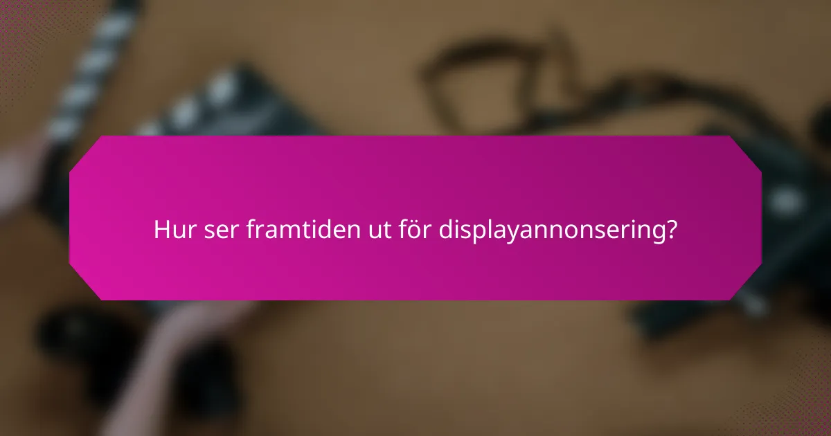 Hur ser framtiden ut för displayannonsering?