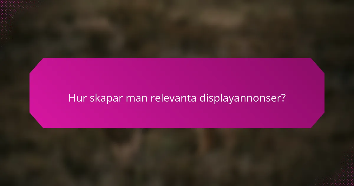 Hur skapar man relevanta displayannonser?