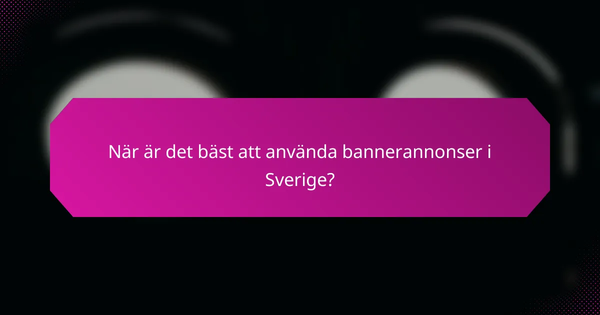När är det bäst att använda bannerannonser i Sverige?