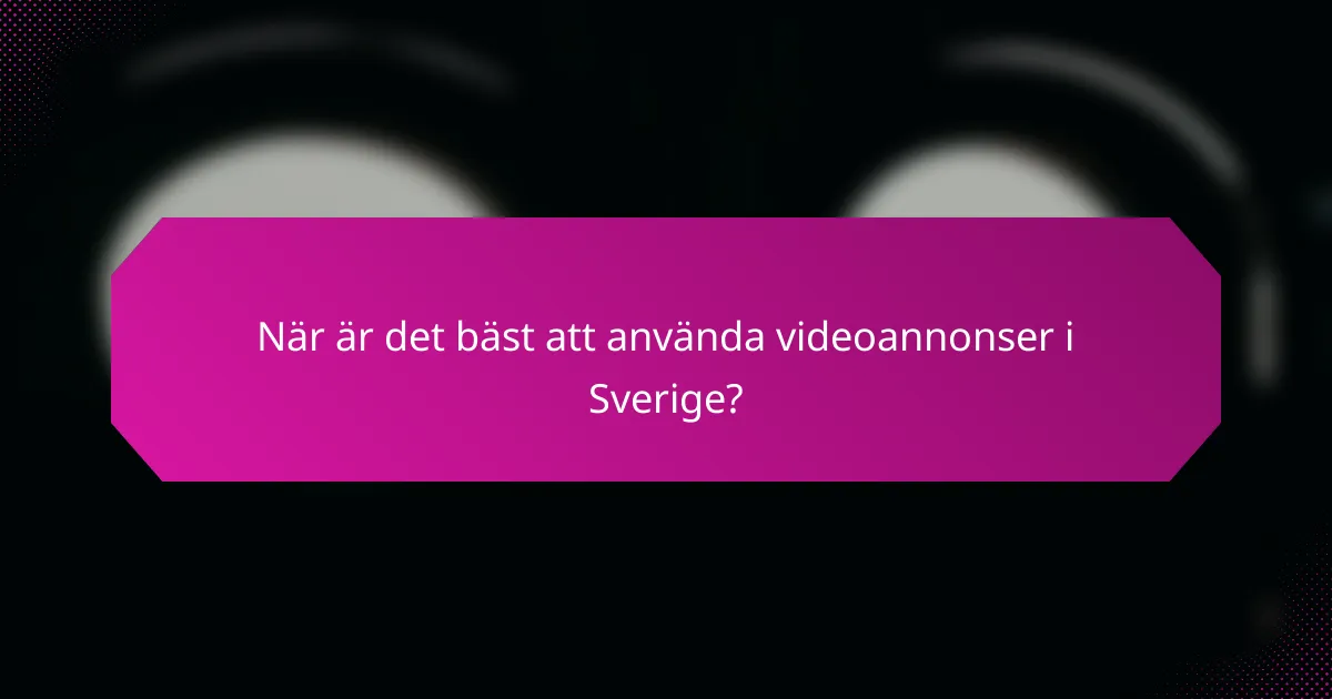 När är det bäst att använda videoannonser i Sverige?