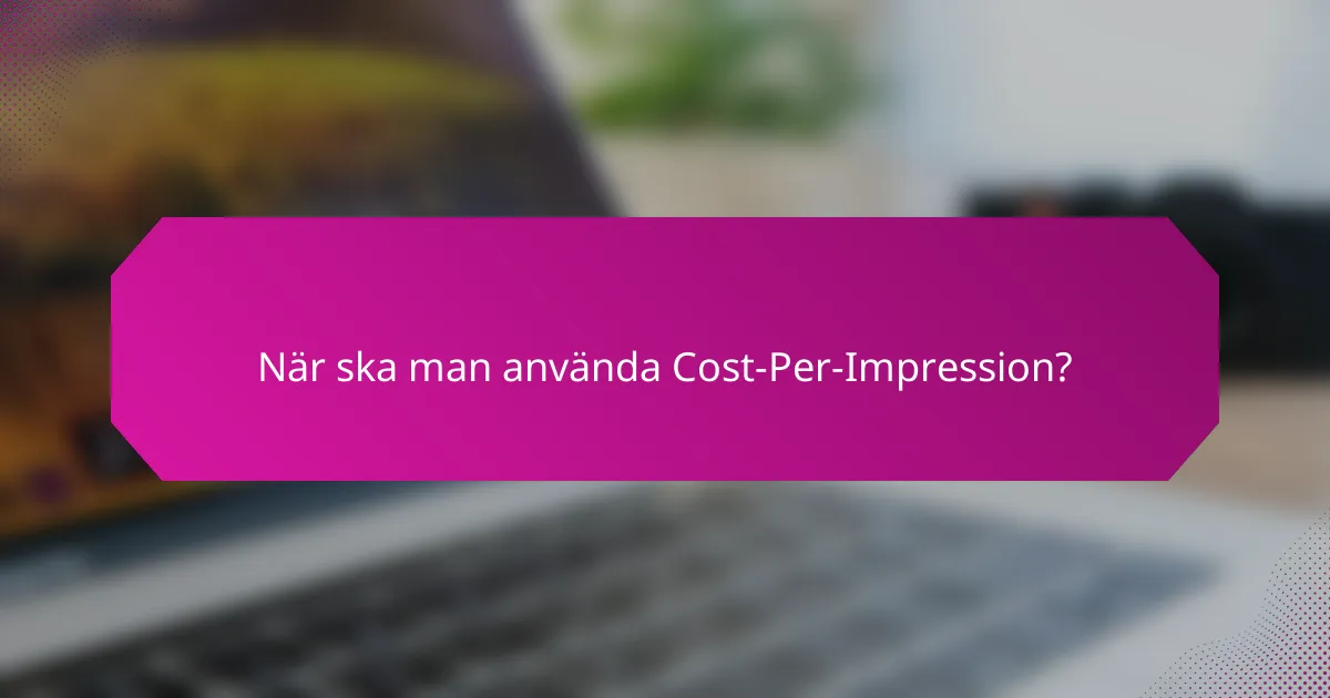 När ska man använda Cost-Per-Impression?