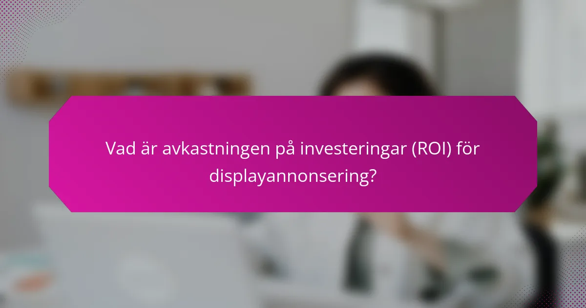 Vad är avkastningen på investeringar (ROI) för displayannonsering?