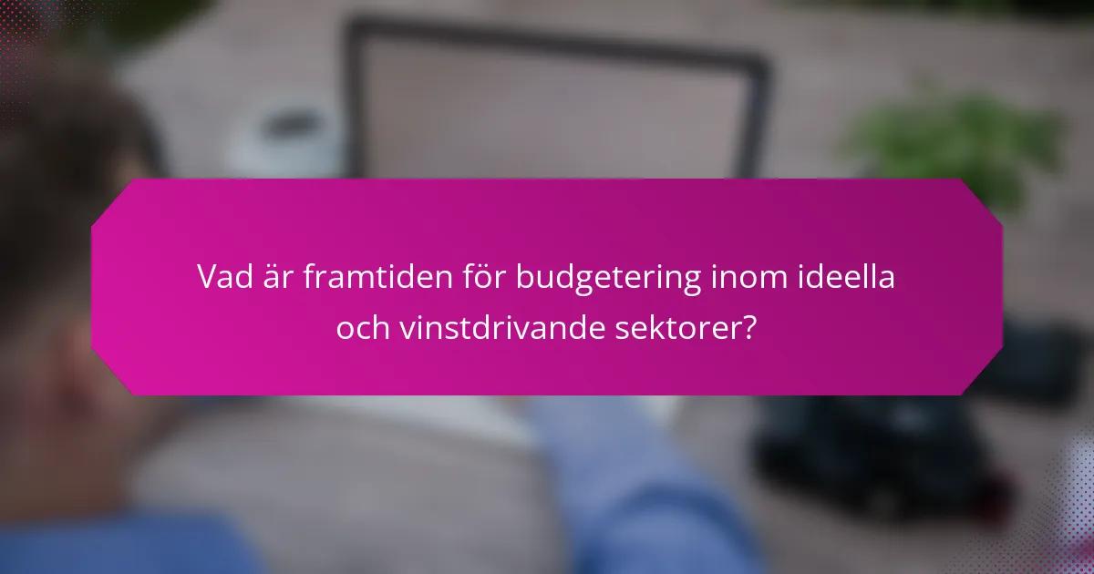 Vad är framtiden för budgetering inom ideella och vinstdrivande sektorer?