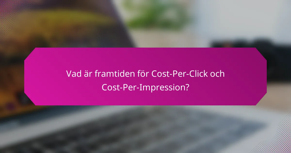 Vad är framtiden för Cost-Per-Click och Cost-Per-Impression?