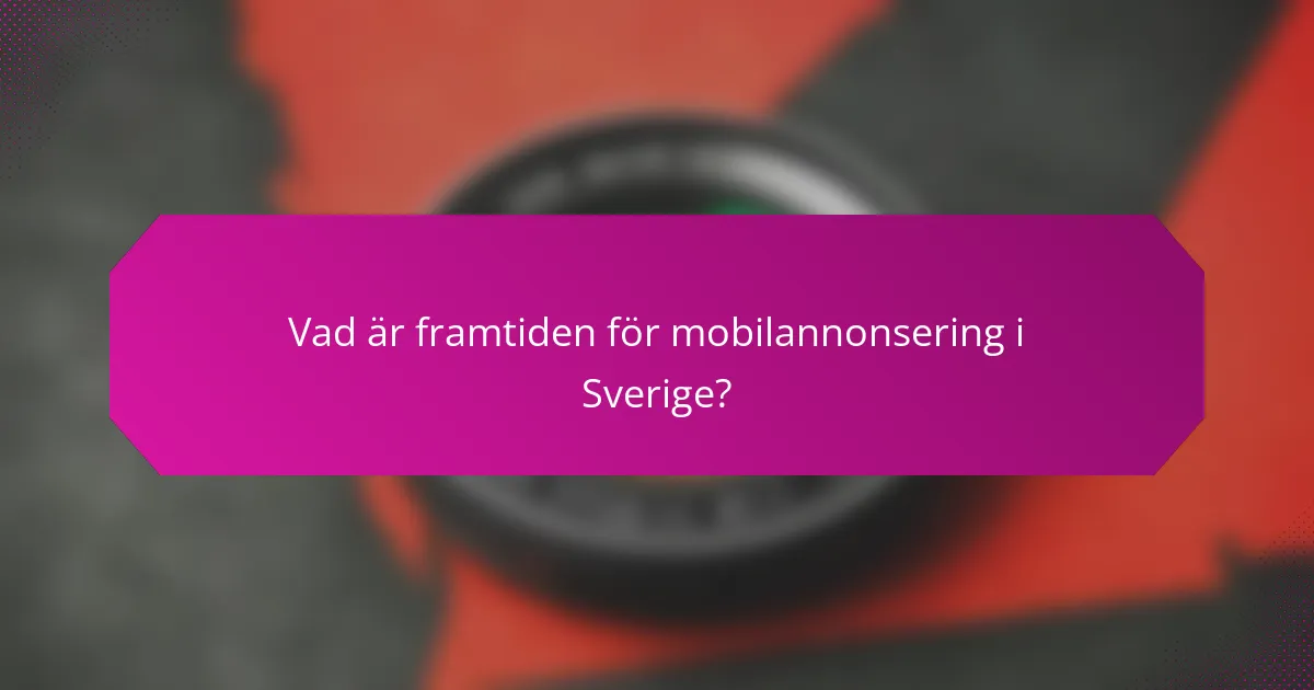 Vad är framtiden för mobilannonsering i Sverige?
