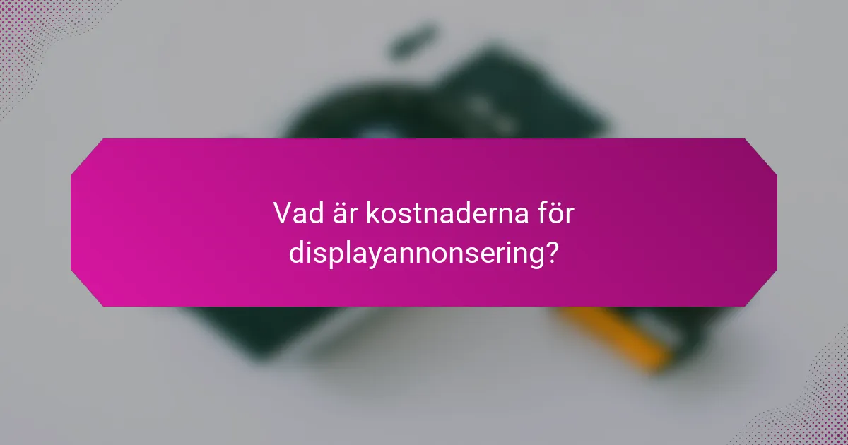 Vad är kostnaderna för displayannonsering?