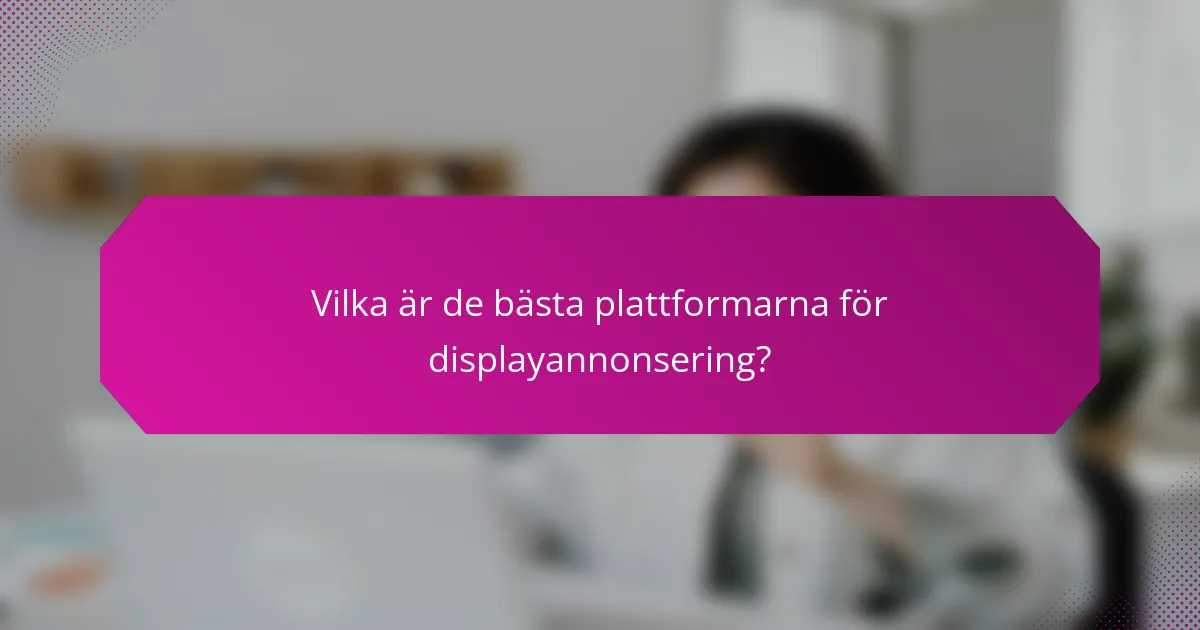 Vilka är de bästa plattformarna för displayannonsering?