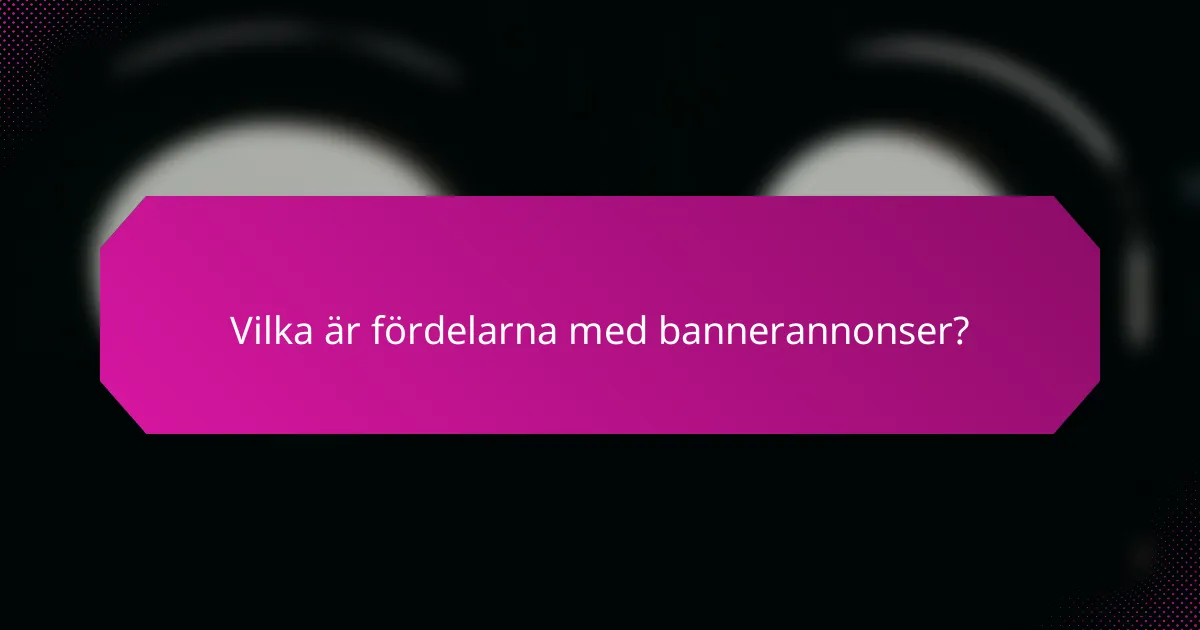 Vilka är fördelarna med bannerannonser?