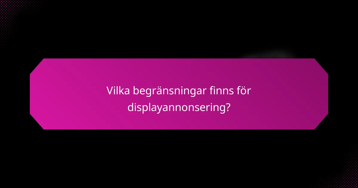 Vilka begränsningar finns för displayannonsering?