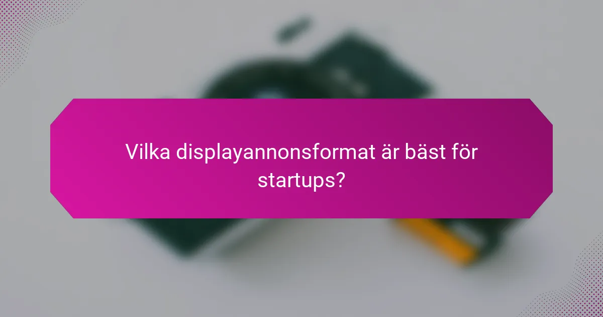 Vilka displayannonsformat är bäst för startups?
