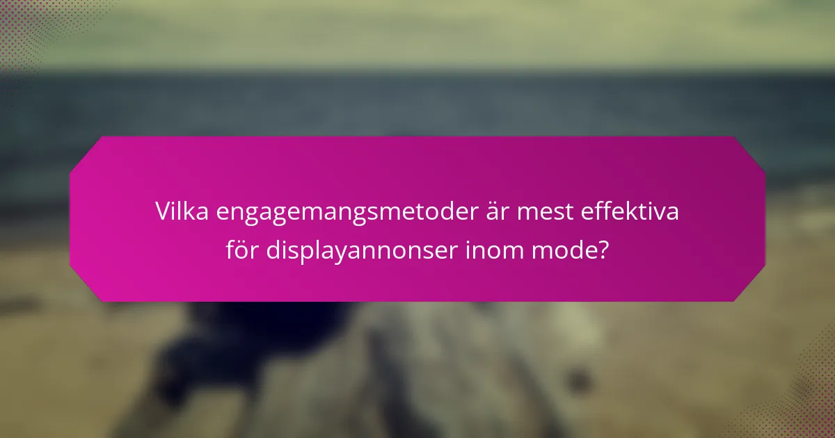 Vilka engagemangsmetoder är mest effektiva för displayannonser inom mode?