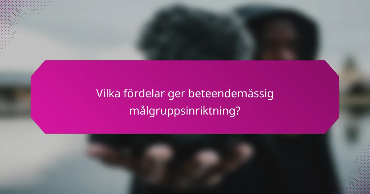 Vilka fördelar ger beteendemässig målgruppsinriktning?