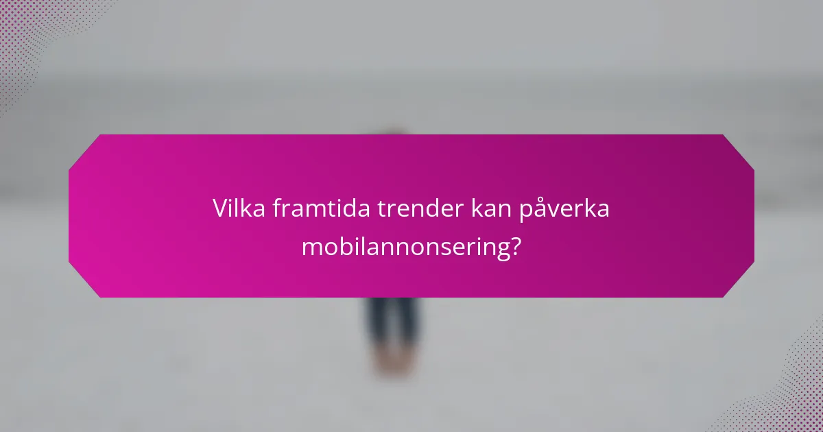 Vilka framtida trender kan påverka mobilannonsering?