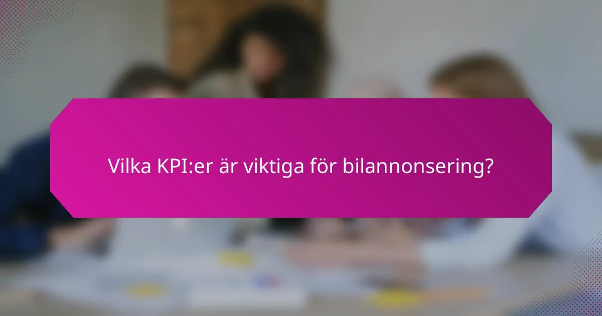 Vilka KPI:er är viktiga för bilannonsering?