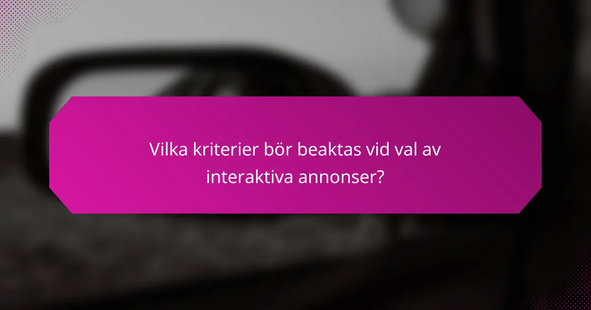 Vilka kriterier bör beaktas vid val av interaktiva annonser?