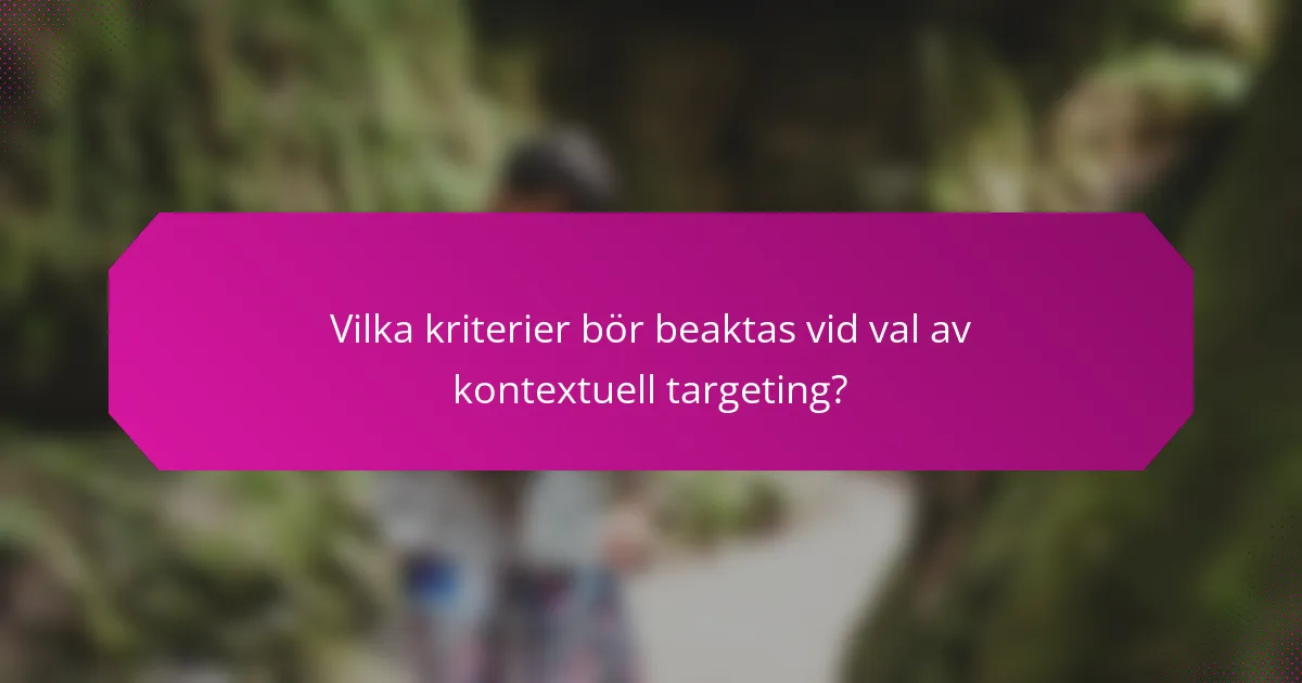 Vilka kriterier bör beaktas vid val av kontextuell targeting?