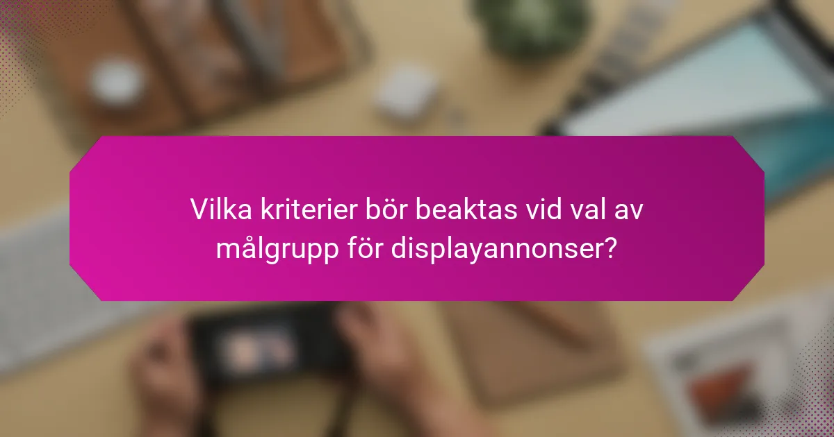 Vilka kriterier bör beaktas vid val av målgrupp för displayannonser?