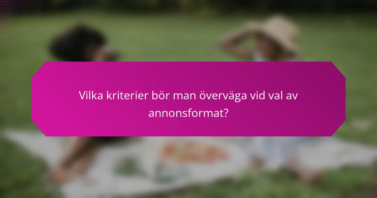 Vilka kriterier bör man överväga vid val av annonsformat?