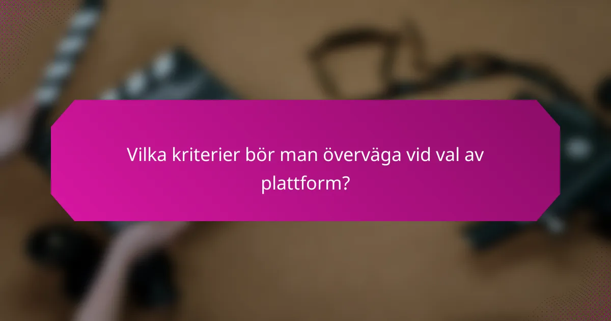 Vilka kriterier bör man överväga vid val av plattform?