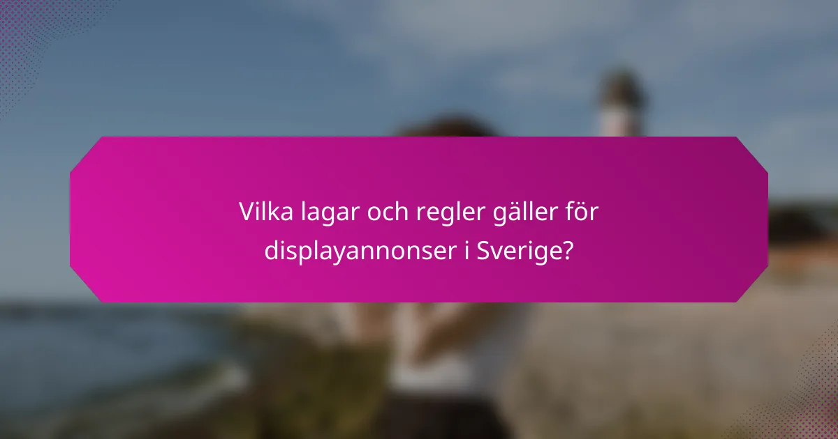 Vilka lagar och regler gäller för displayannonser i Sverige?