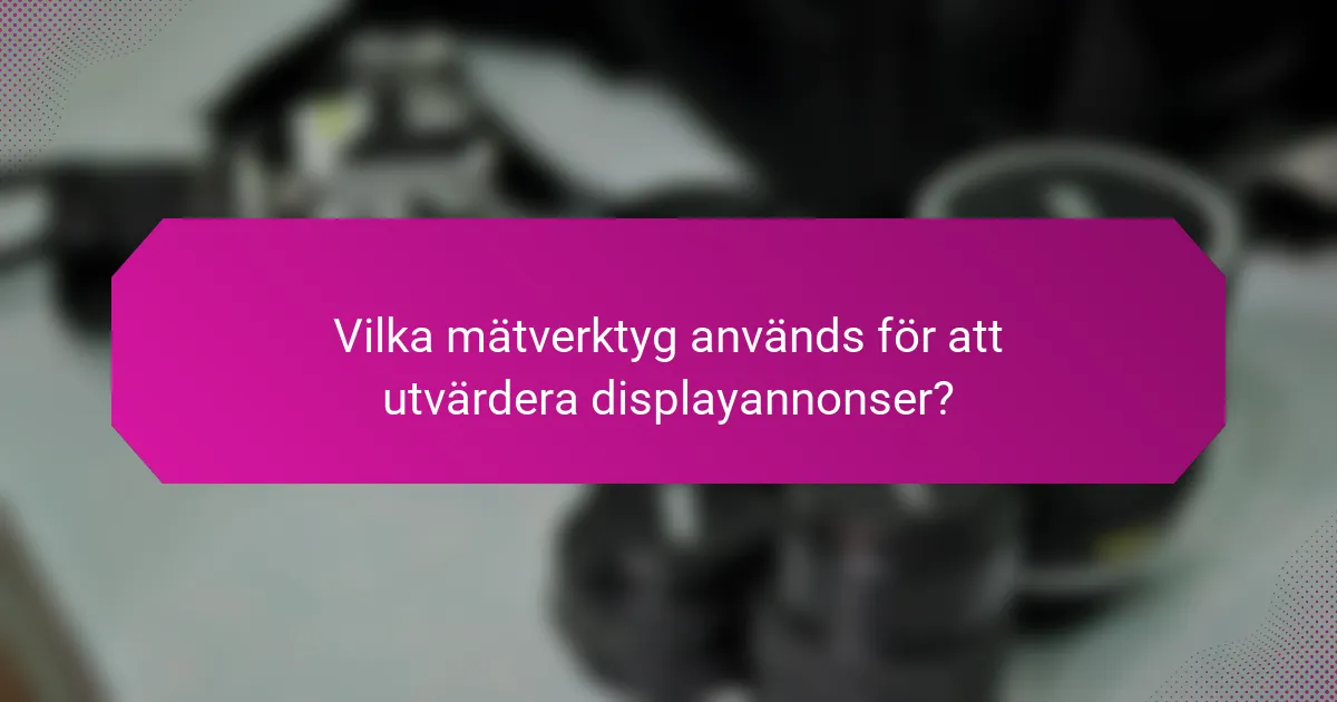 Vilka mätverktyg används för att utvärdera displayannonser?