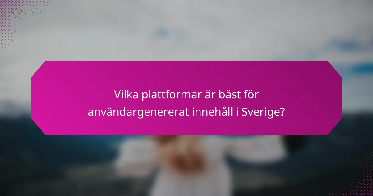 Vilka plattformar är bäst för användargenererat innehåll i Sverige?