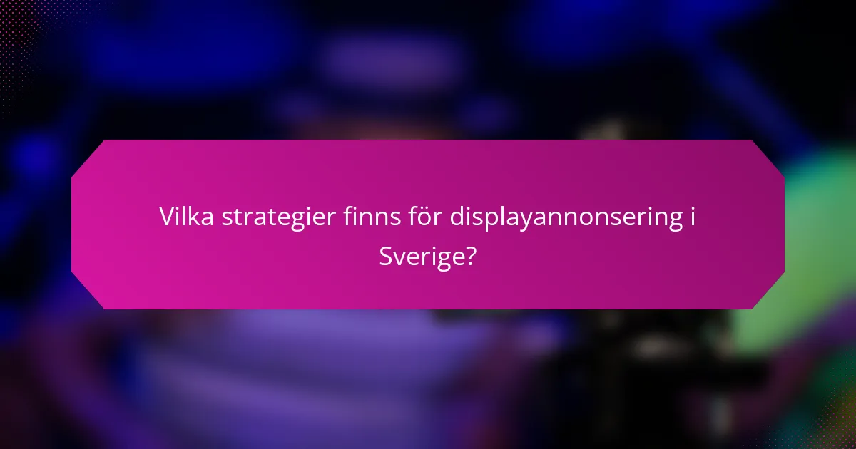 Vilka strategier finns för displayannonsering i Sverige?