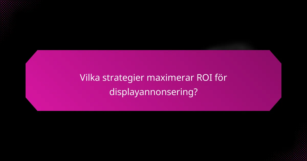 Vilka strategier maximerar ROI för displayannonsering?