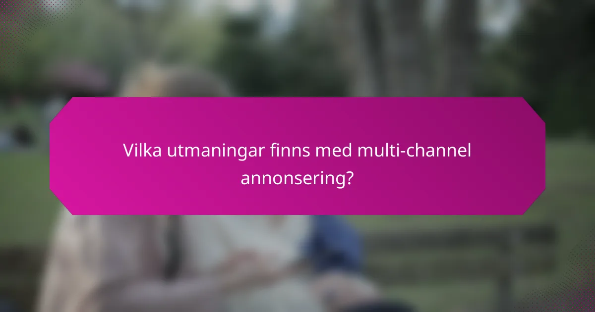 Vilka utmaningar finns med multi-channel annonsering?