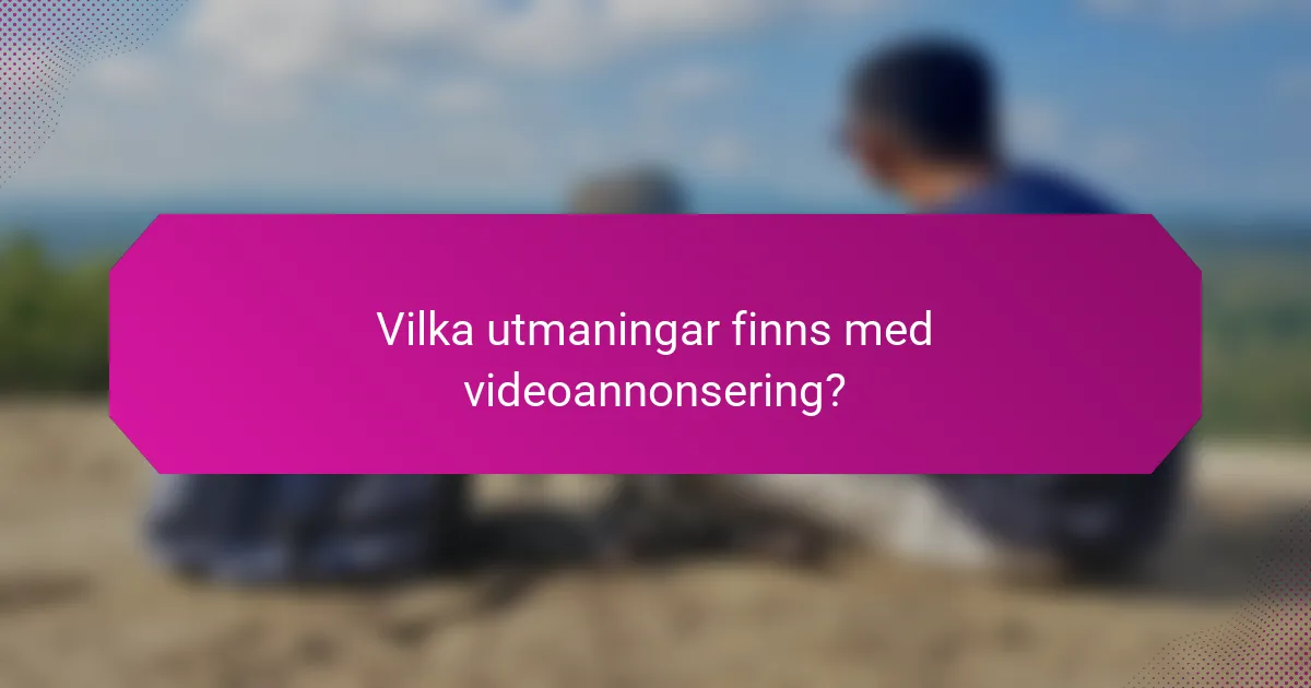 Vilka utmaningar finns med videoannonsering?