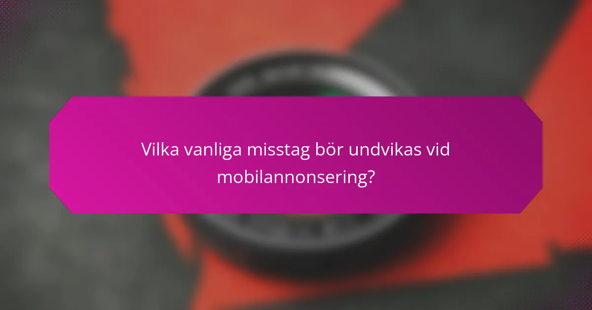 Vilka vanliga misstag bör undvikas vid mobilannonsering?