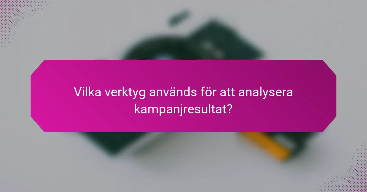 Vilka verktyg används för att analysera kampanjresultat?