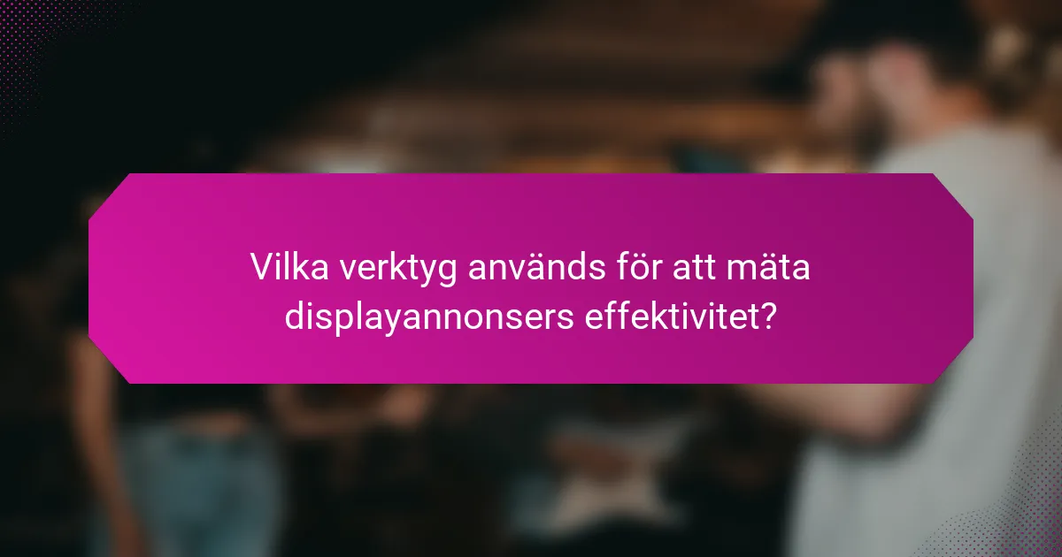 Vilka verktyg används för att mäta displayannonsers effektivitet?