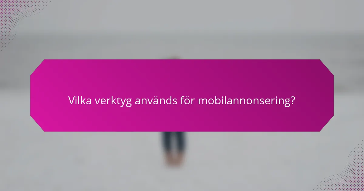 Vilka verktyg används för mobilannonsering?